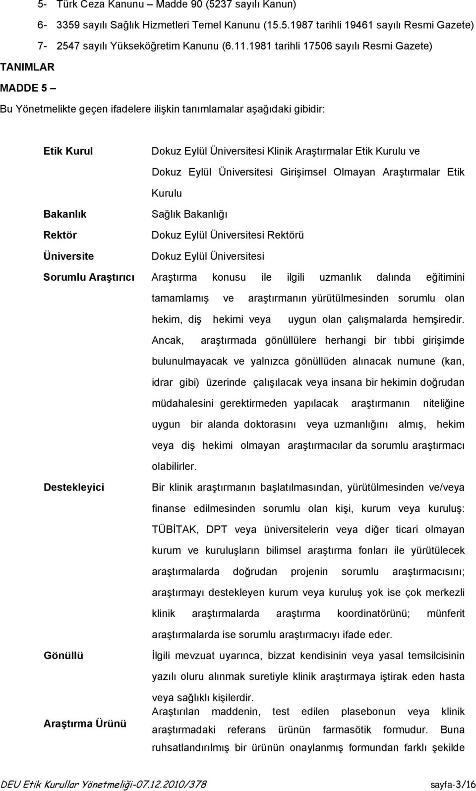 Dokuz Eylül Üniversitesi Girişimsel Olmayan Araştırmalar Etik Kurulu Bakanlık Rektör Üniversite Sağlık Bakanlığı Dokuz Eylül Üniversitesi Rektörü Dokuz Eylül Üniversitesi Sorumlu Araştırıcı Araştırma