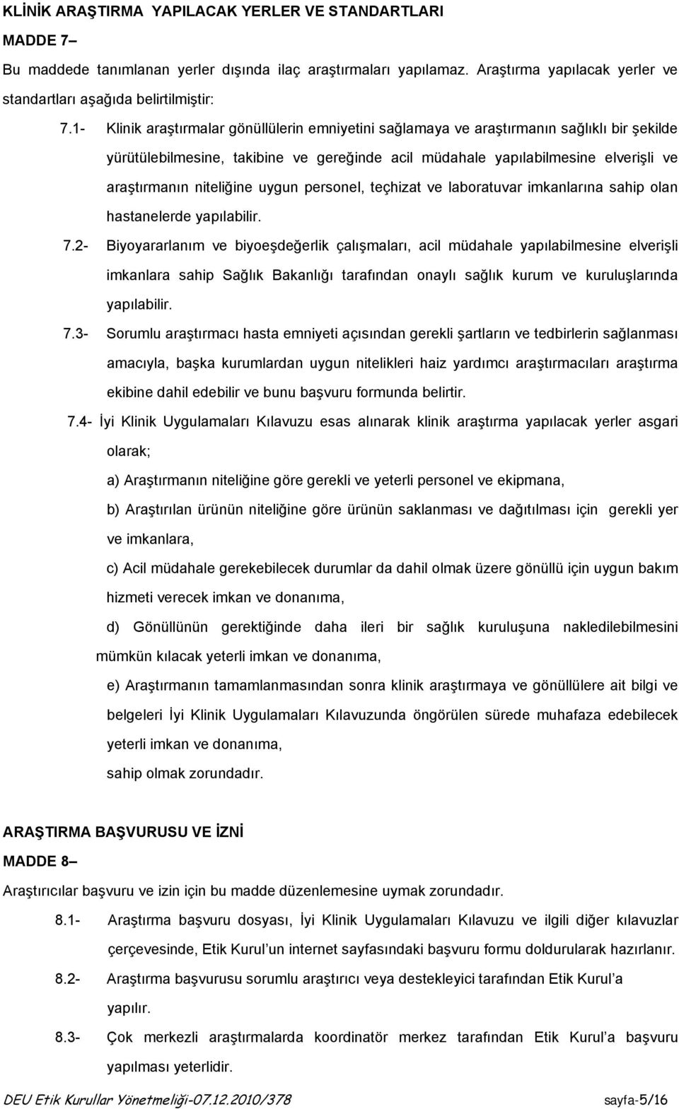 niteliğine uygun personel, teçhizat ve laboratuvar imkanlarına sahip olan hastanelerde yapılabilir. 7.