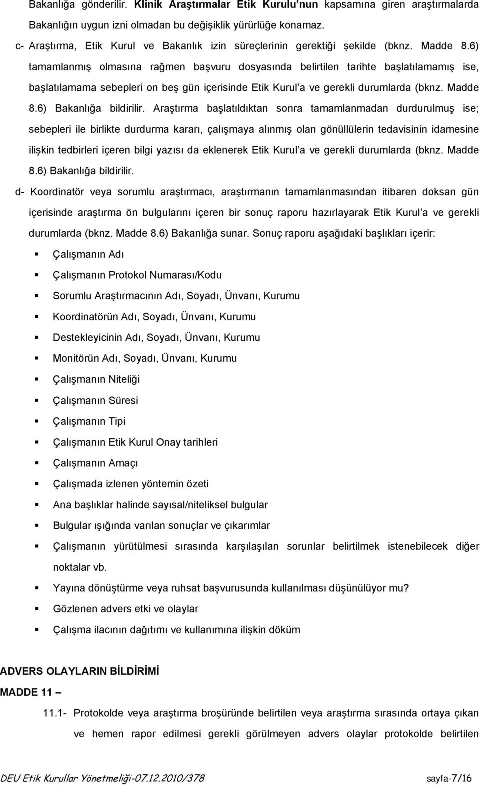 6) tamamlanmış olmasına rağmen başvuru dosyasında belirtilen tarihte başlatılamamış ise, başlatılamama sebepleri on beş gün içerisinde Etik Kurul a ve gerekli durumlarda (bknz. Madde 8.