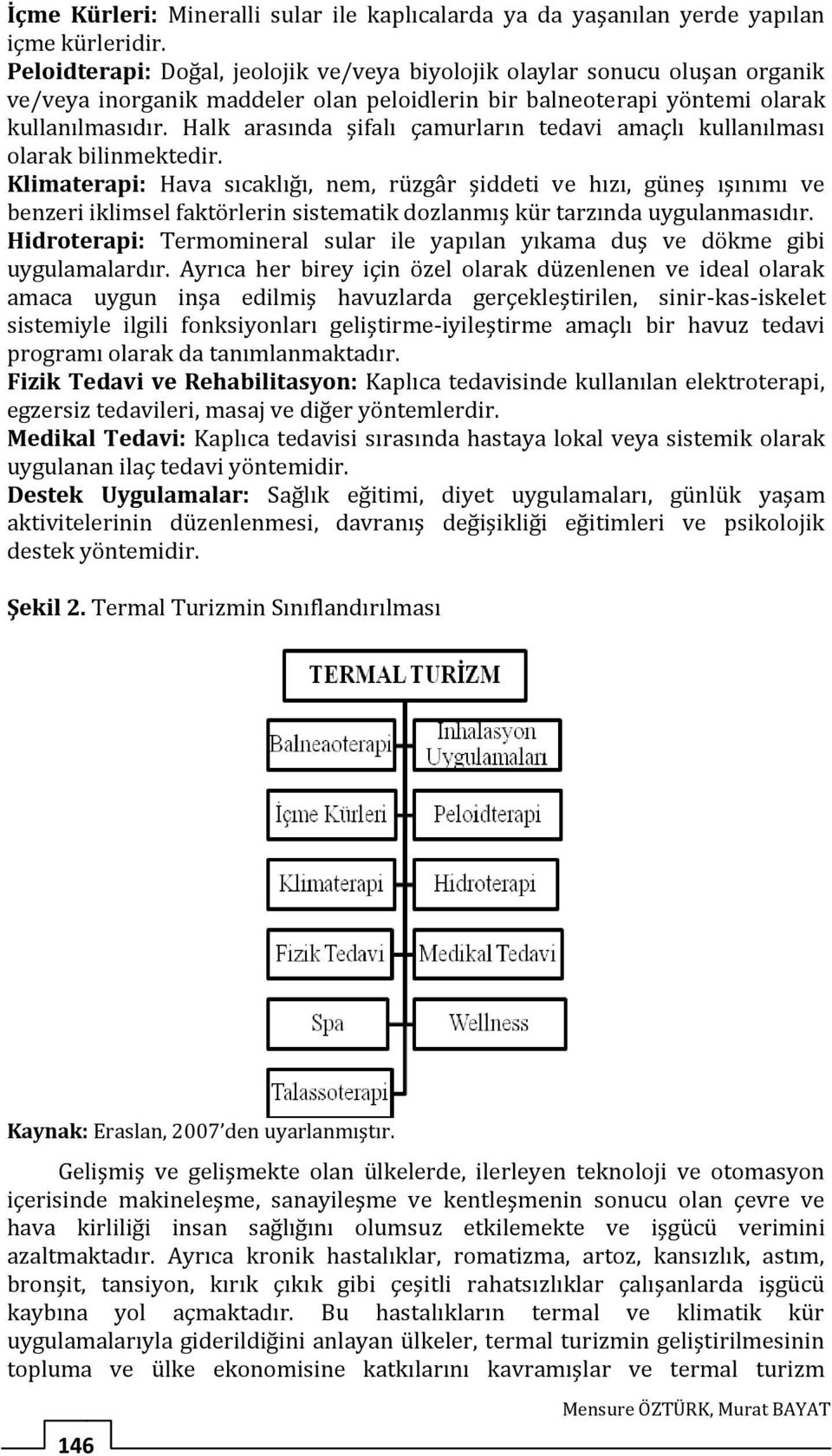 Halk arasında şifalı çamurların tedavi amaçlı kullanılması olarak bilinmektedir.