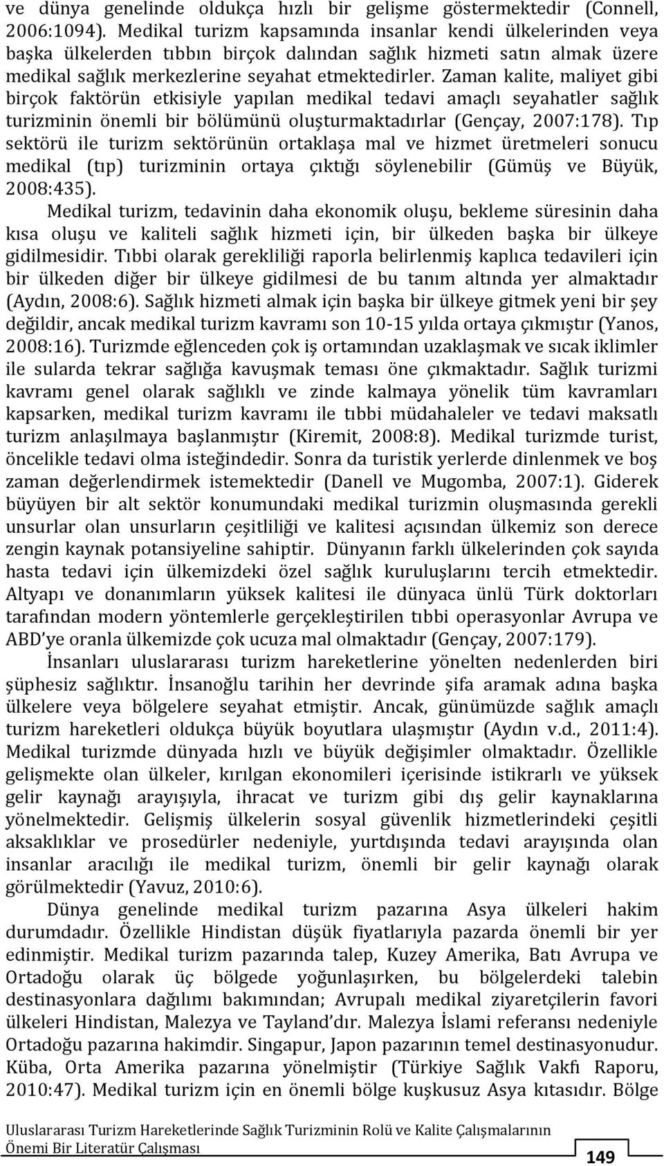 Zaman kalite, maliyet gibi birçok faktörün etkisiyle yapılan medikal tedavi amaçlı seyahatler sağlık turizminin önemli bir bölümünü oluşturmaktadırlar (Gençay, 2007:178).