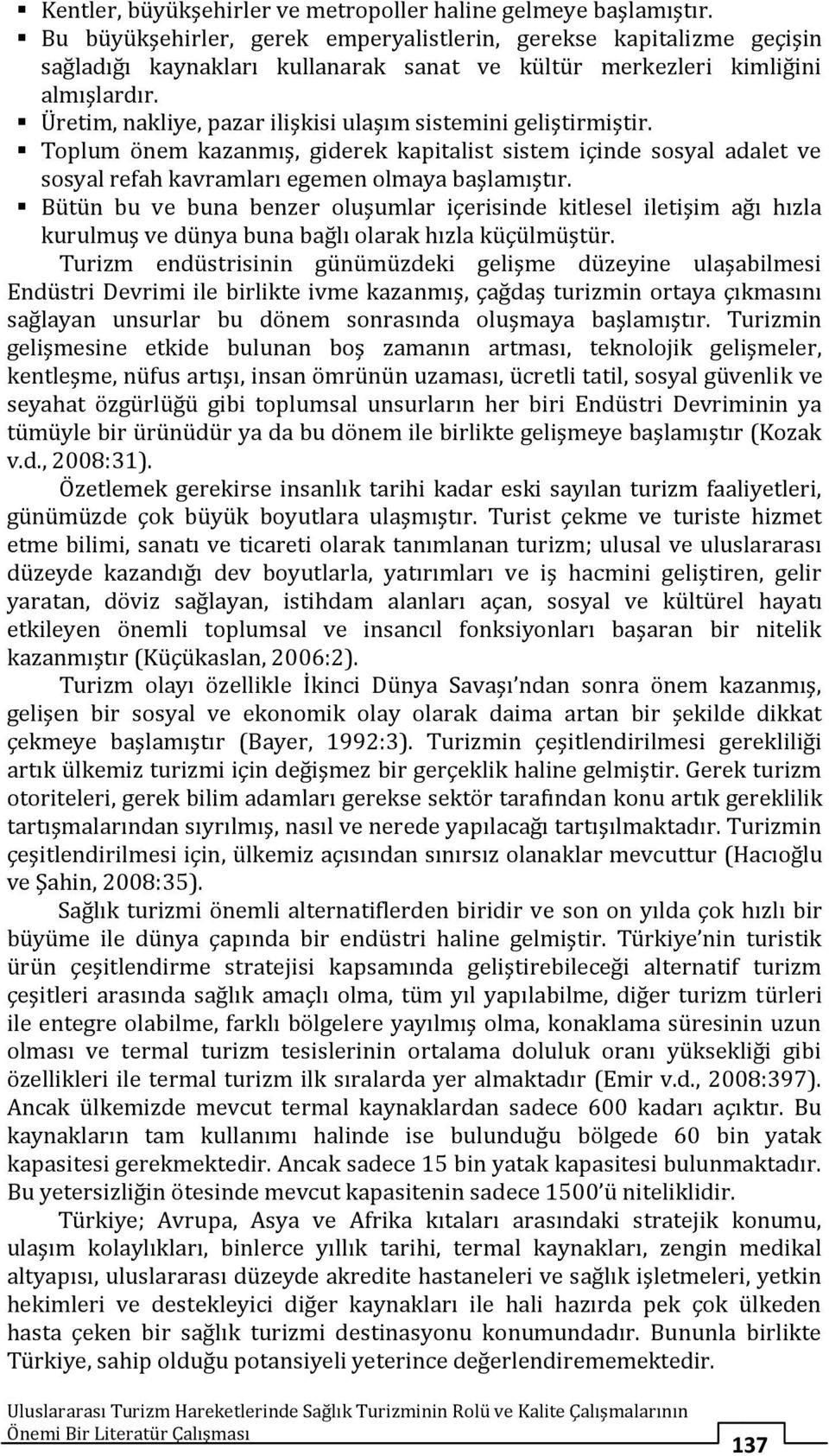 Üretim, nakliye, pazar ilişkisi ulaşım sistemini geliştirmiştir. Toplum önem kazanmış, giderek kapitalist sistem içinde sosyal adalet ve sosyal refah kavramları egemen olmaya başlamıştır.