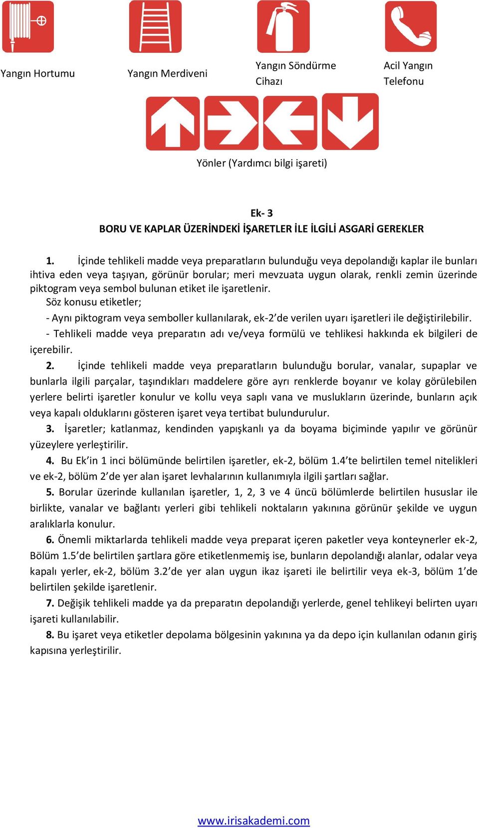 sembol bulunan etiket ile işaretlenir. Söz konusu etiketler; - Aynı piktogram veya semboller kullanılarak, ek-2 de verilen uyarı işaretleri ile değiştirilebilir.