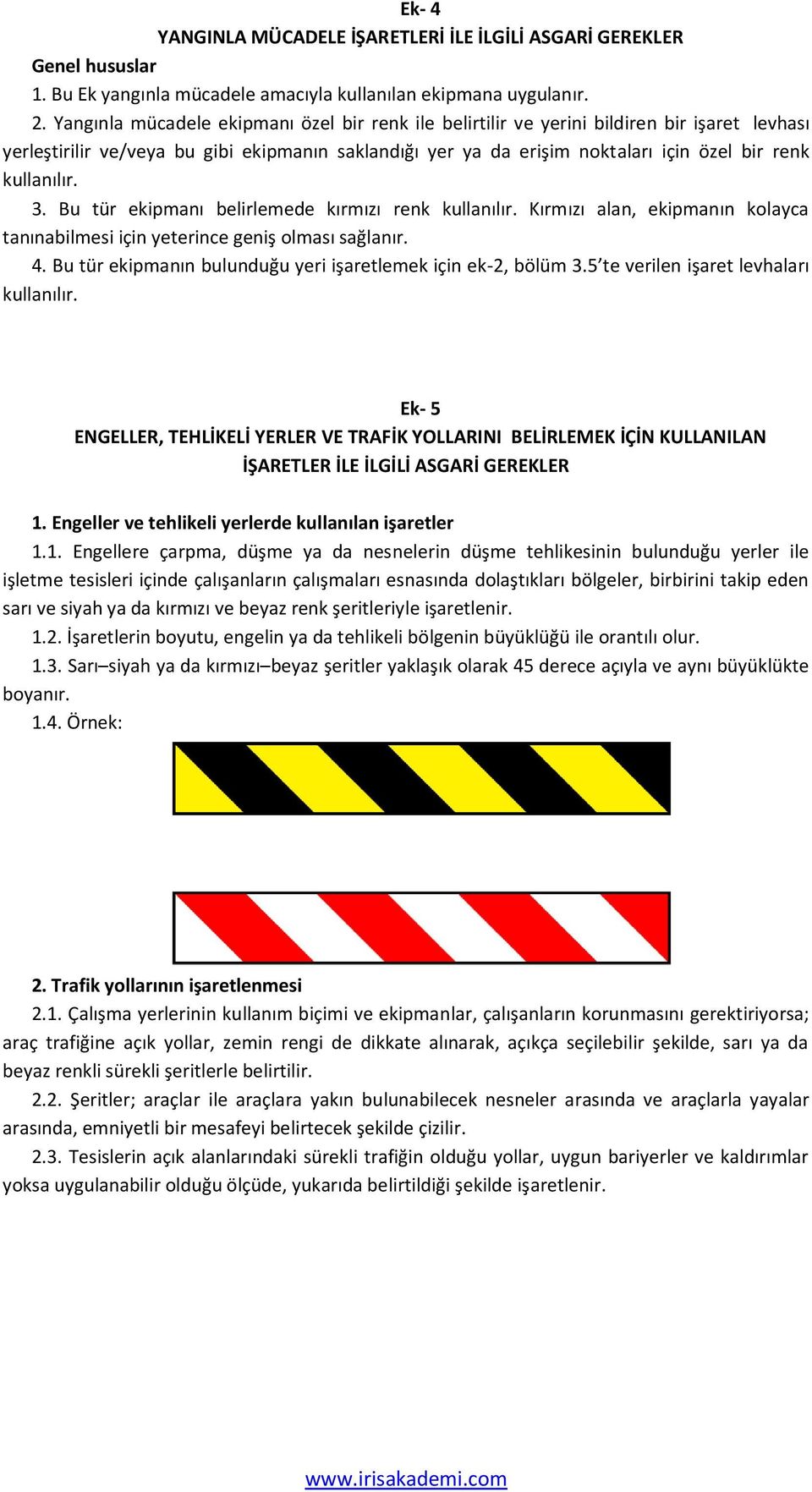 kullanılır. 3. Bu tür ekipmanı belirlemede kırmızı renk kullanılır. Kırmızı alan, ekipmanın kolayca tanınabilmesi için yeterince geniş olması sağlanır. 4.