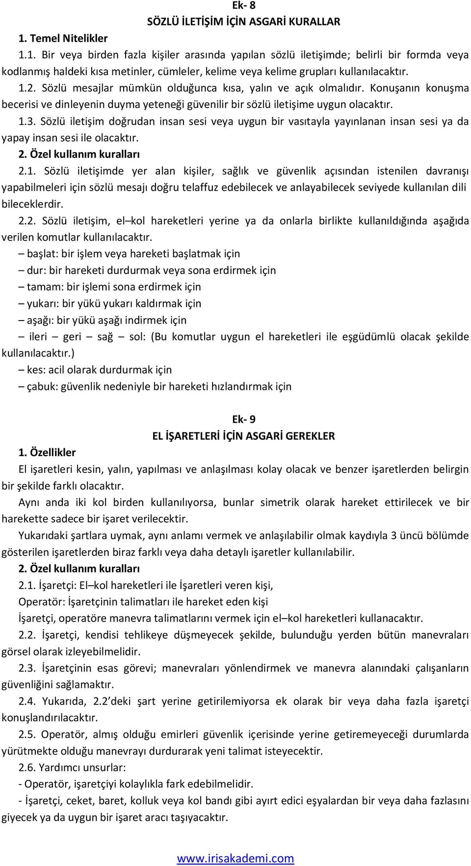 1.2. Sözlü mesajlar mümkün olduğunca kısa, yalın ve açık olmalıdır. Konuşanın konuşma becerisi ve dinleyenin duyma yeteneği güvenilir bir sözlü iletişime uygun olacaktır. 1.3.