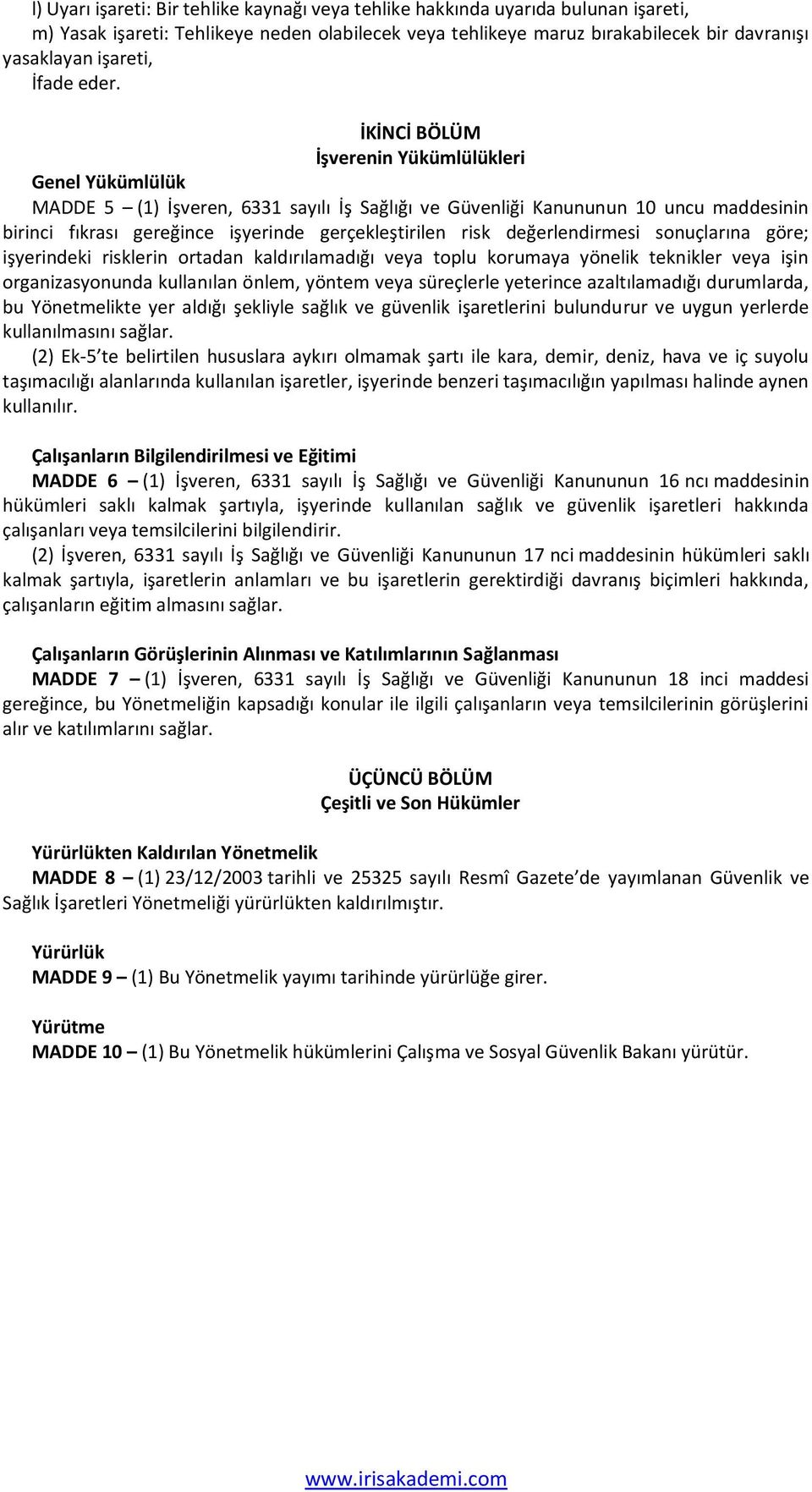 İKİNCİ BÖLÜM İşverenin Yükümlülükleri Genel Yükümlülük MADDE 5 (1) İşveren, 6331 sayılı İş Sağlığı ve Güvenliği Kanununun 10 uncu maddesinin birinci fıkrası gereğince işyerinde gerçekleştirilen risk