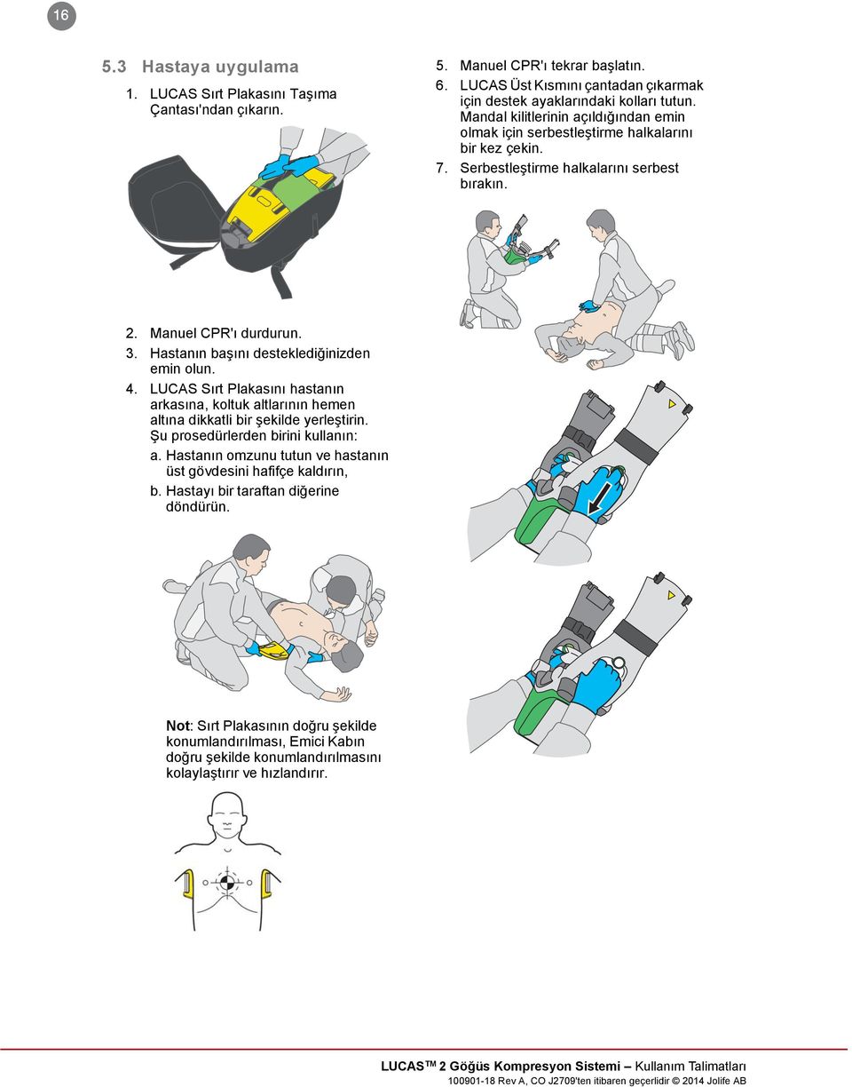 Hastanın başını desteklediğinizden emin olun. 4. LUCAS Sırt Plakasını hastanın arkasına, koltuk altlarının hemen altına dikkatli bir şekilde yerleştirin. Şu prosedürlerden birini kullanın: a.