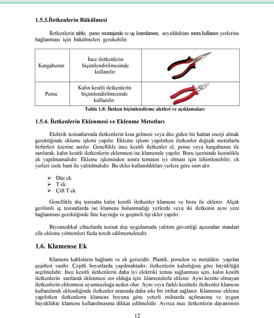 İletkenlerin Eklenmesi ve Eklenme Metotları Elektrik tesisatlarında iletkenlerin kısa gelmesi veya düz giden bir hattan enerji almak gerektiğinde ekleme işlemi yapılır.