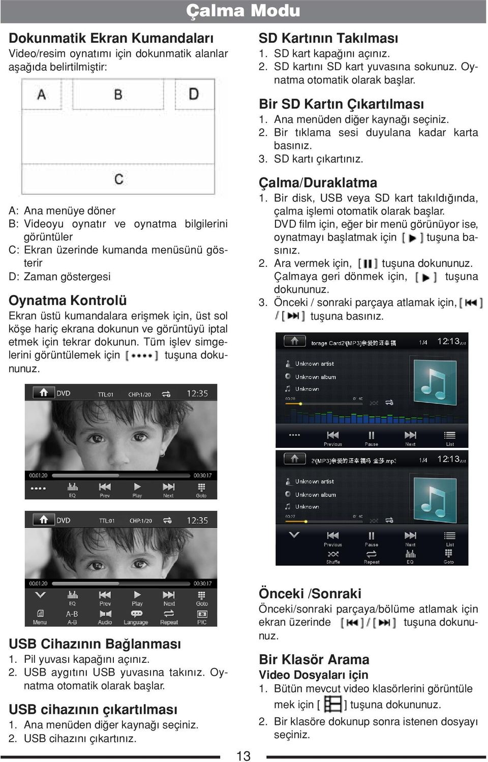 Tüm işlev simgelerini görüntülemek için tuşuna dokununuz. SD Kartının Takılması 1. SD kart kapağını açınız. 2. SD kartını SD kart yuvasına sokunuz. Oynatma otomatik olarak başlar.