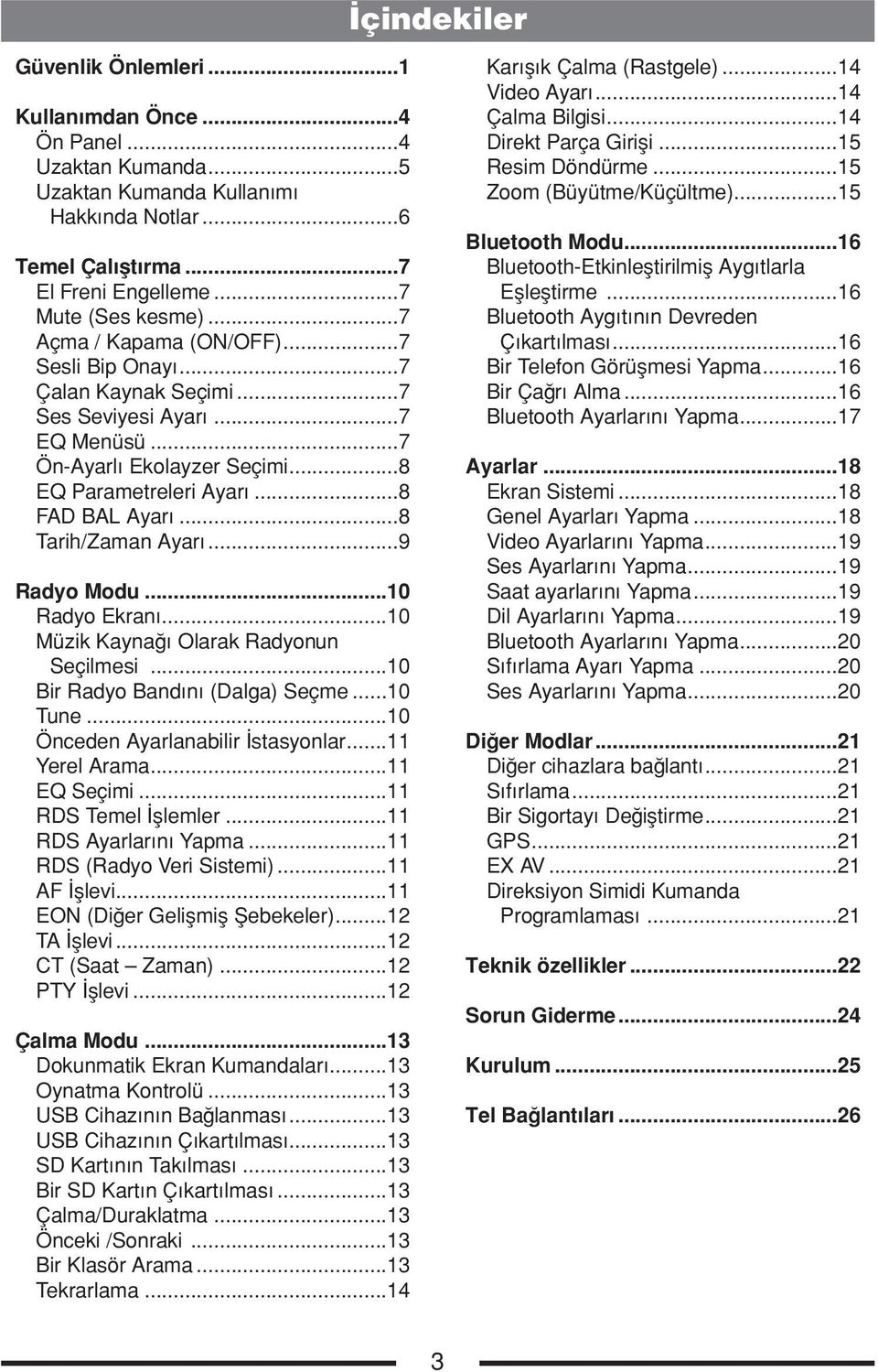 ..8 Tarih/Zaman Ayarı...9 Radyo Modu...10 Radyo Ekranı...10 Müzik Kaynağı Olarak Radyonun Seçilmesi...10 Bir Radyo Bandını (Dalga) Seçme...10 Tune...10 Önceden Ayarlanabilir İstasyonlar.