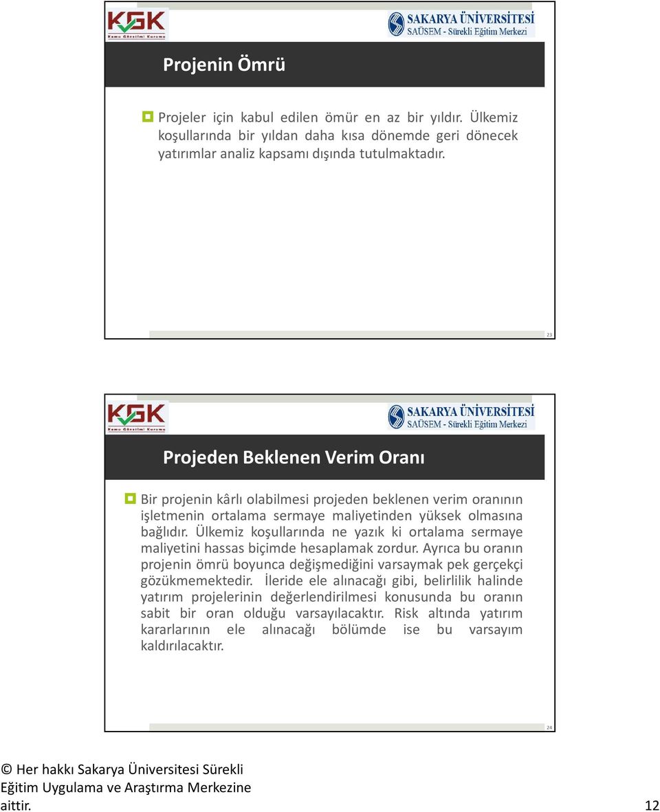 Ülkemiz koşullarında ne yazık ki ortalama sermaye maliyetini hassas biçimde hesaplamak zordur. Ayrıca bu oranın projenin ömrü boyunca değişmediğini varsaymak pek gerçekçi gözükmemektedir.