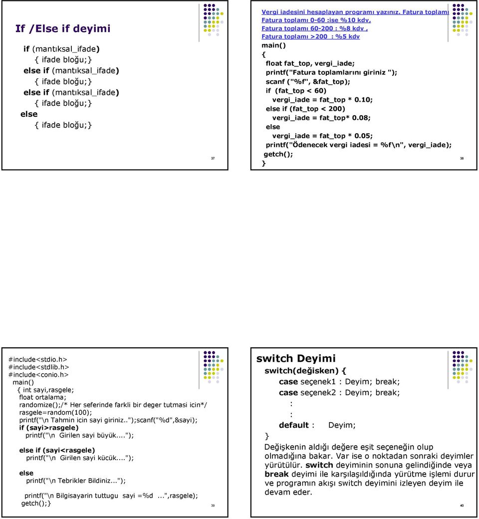 &fat_top); if (fat_top < 60) vergi_iade = fat_top * 0.10; if (fat_top < 200) vergi_iade = fat_top* 0.08; vergi_iade = fat_top * 0.