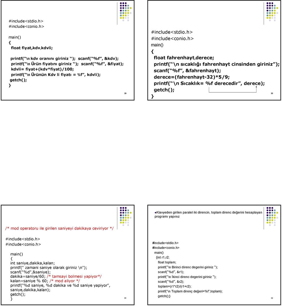 Klavyeden girilen paralel iki direncin, toplam direnc değerini hesaplayan programı yapınız /* mod operatoru ile girilen saniyeyi dakikaya ceviriyor */ int saniye,dakika,kalan; printf(" zamani saniye