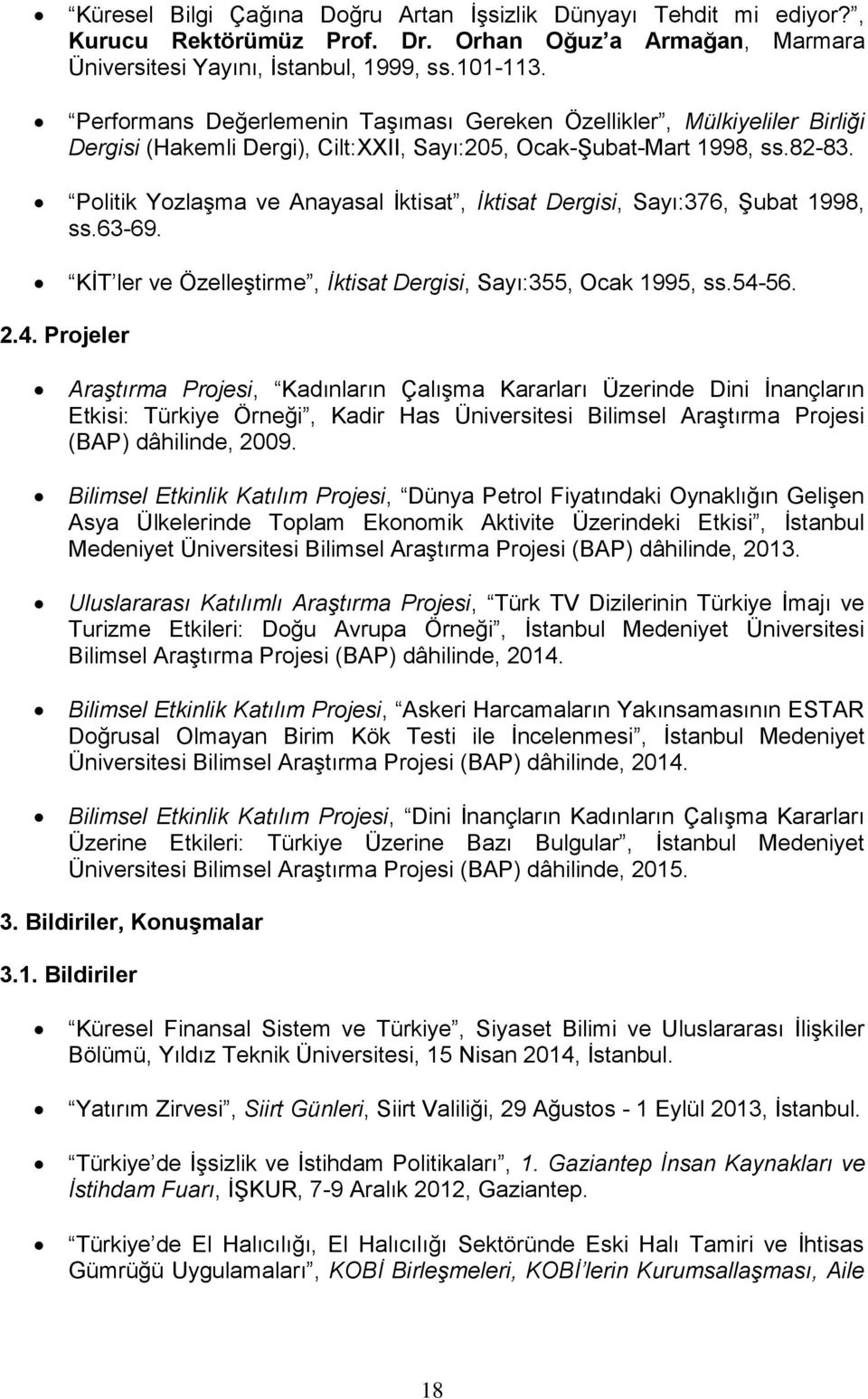 Politik Yozlaşma ve Anayasal İktisat, İktisat Dergisi, Sayı:376, Şubat 1998, ss.63-69. KİT ler ve Özelleştirme, İktisat Dergisi, Sayı:355, Ocak 1995, ss.54-