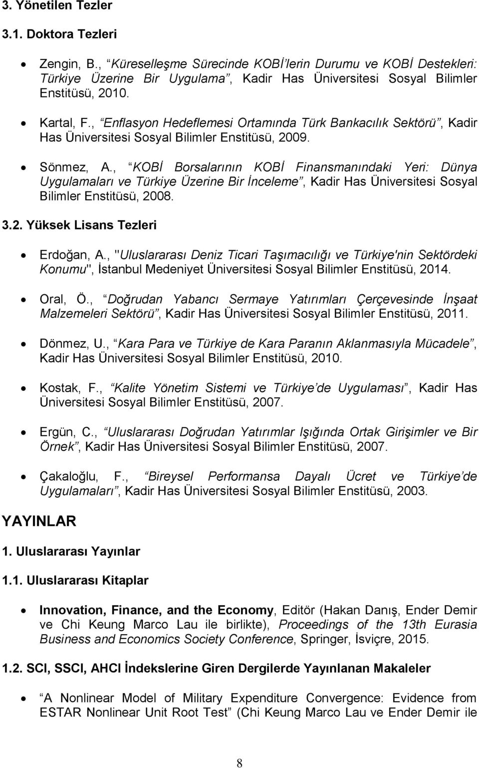 , KOBİ Borsalarının KOBİ Finansmanındaki Yeri: Dünya Uygulamaları ve Türkiye Üzerine Bir İnceleme, Kadir Has Üniversitesi Sosyal Bilimler Enstitüsü, 2008. 3.2. Yüksek Lisans Tezleri Erdoğan, A.