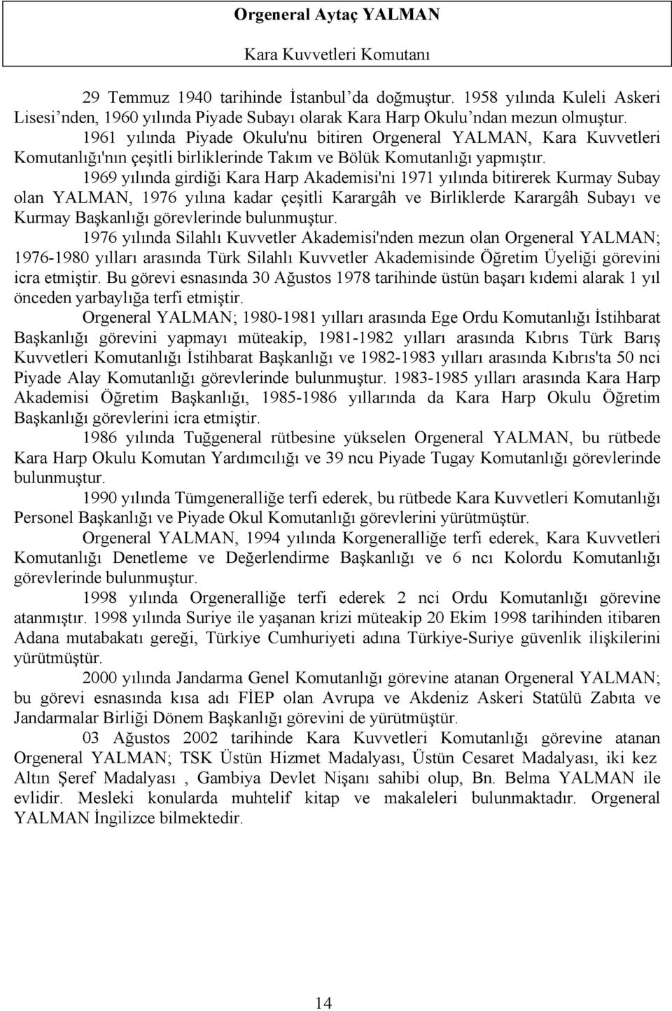 1961 yılında Piyade Okulu'nu bitiren Orgeneral YALMAN, Kara Kuvvetleri Komutanlığı'nın çeşitli birliklerinde Takım ve Bölük Komutanlığı yapmıştır.