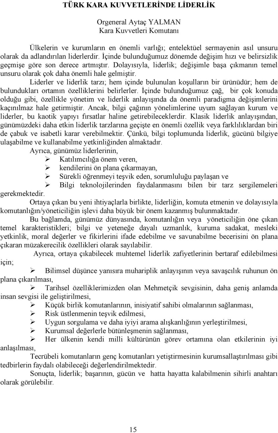 Liderler ve liderlik tarzı; hem içinde bulunulan koşulların bir ürünüdür; hem de bulundukları ortamın özelliklerini belirlerler.