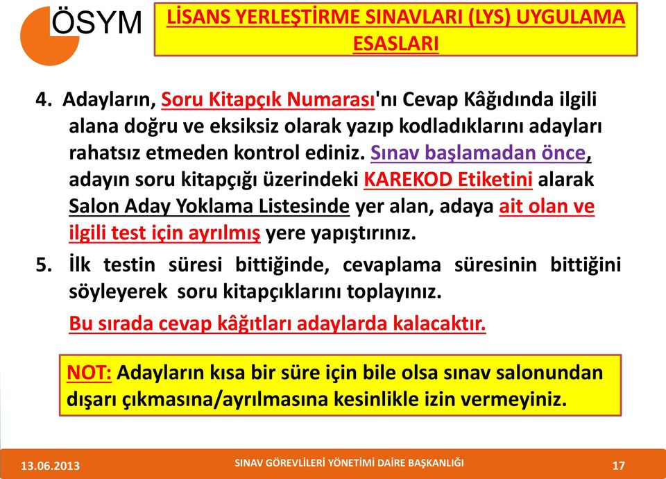 Sınav başlamadan önce, adayın soru kitapçığı üzerindeki KAREKOD Etiketini alarak Salon Aday Yoklama Listesinde yer alan, adaya ait olan ve ilgili test için ayrılmış