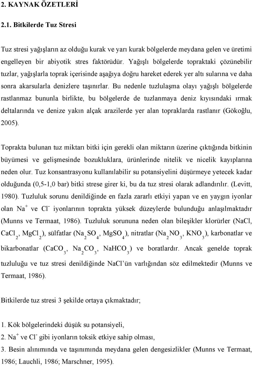 Bu nedenle tuzlulaşma olayı yağışlı bölgelerde rastlanmaz bununla birlikte, bu bölgelerde de tuzlanmaya deniz kıyısındaki ırmak deltalarında ve denize yakın alçak arazilerde yer alan topraklarda