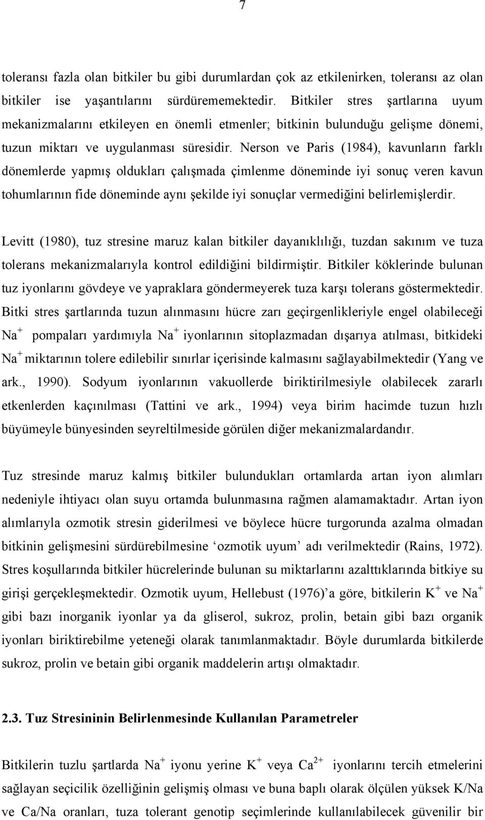 Nerson ve Paris (1984), kavunların farklı dönemlerde yapmış oldukları çalışmada çimlenme döneminde iyi sonuç veren kavun tohumlarının fide döneminde aynı şekilde iyi sonuçlar vermediğini