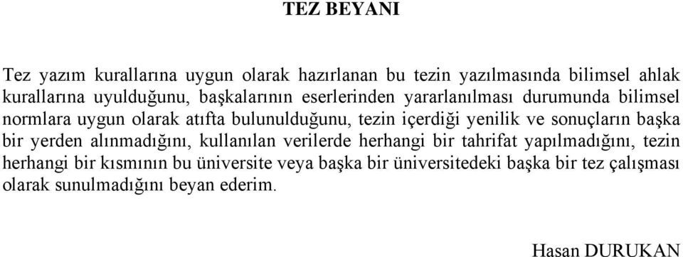 yenilik ve sonuçların başka bir yerden alınmadığını, kullanılan verilerde herhangi bir tahrifat yapılmadığını, tezin