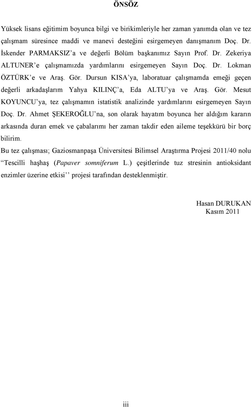 Dursun KISA ya, laboratuar çalışmamda emeği geçen değerli arkadaşlarım Yahya KILINÇ a, Eda ALTU ya ve Araş. Gör.