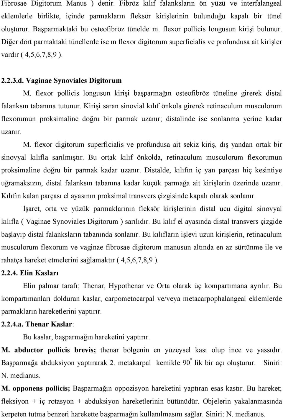 Diğer dört parmaktaki tünellerde ise m flexor digitorum superficialis ve profundusa ait kirişler vardır ( 4,5,6,7,8,9 ). 2.2.3.d. Vaginae Synoviales Digitorum M.