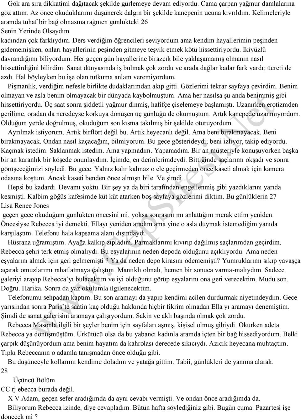 Ders verdiğim öğrencileri seviyordum ama kendim hayallerimin peşinden gidememişken, onları hayallerinin peşinden gitmeye teşvik etmek kötü hissettiriyordu. İkiyüzlü davrandığımı biliyordum.