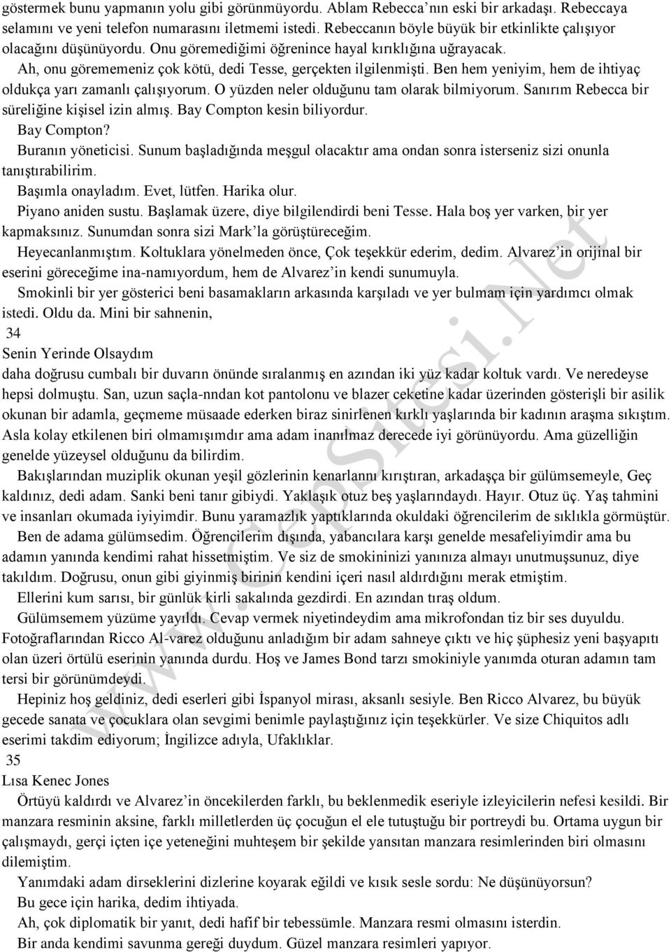 Ben hem yeniyim, hem de ihtiyaç oldukça yarı zamanlı çalışıyorum. O yüzden neler olduğunu tam olarak bilmiyorum. Sanırım Rebecca bir süreliğine kişisel izin almış. Bay Compton kesin biliyordur.