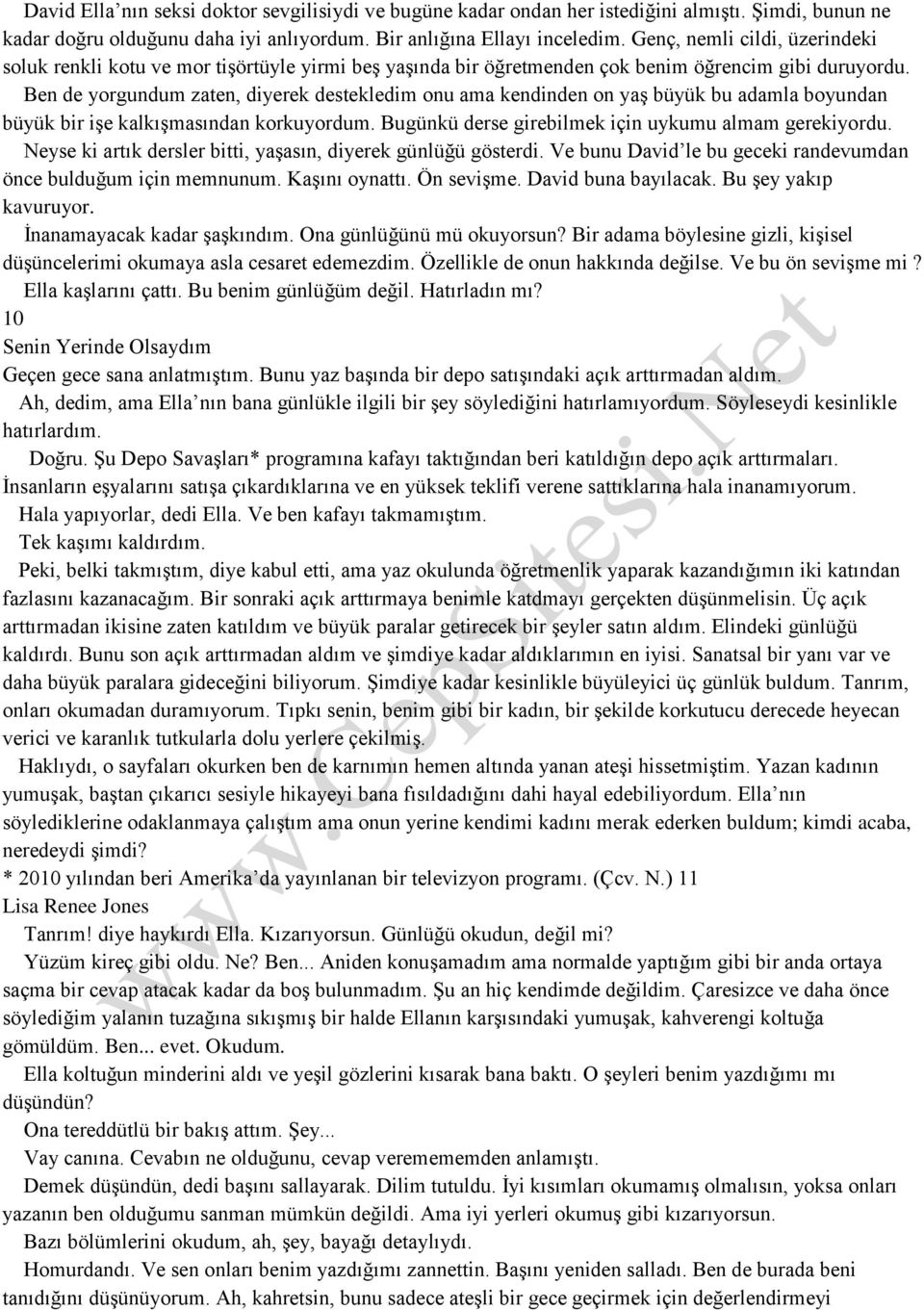 Ben de yorgundum zaten, diyerek destekledim onu ama kendinden on yaş büyük bu adamla boyundan büyük bir işe kalkışmasından korkuyordum. Bugünkü derse girebilmek için uykumu almam gerekiyordu.