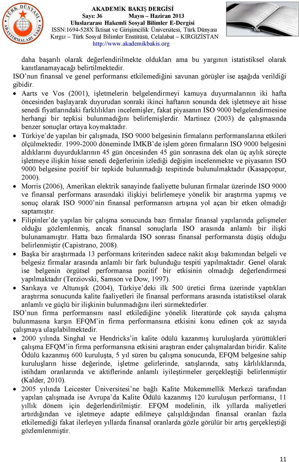 Aarts ve Vos (2001), işletmelerin belgelendirmeyi kamuya duyurmalarının iki hafta öncesinden başlayarak duyurudan sonraki ikinci haftanın sonunda dek işletmeye ait hisse senedi fiyatlarındaki