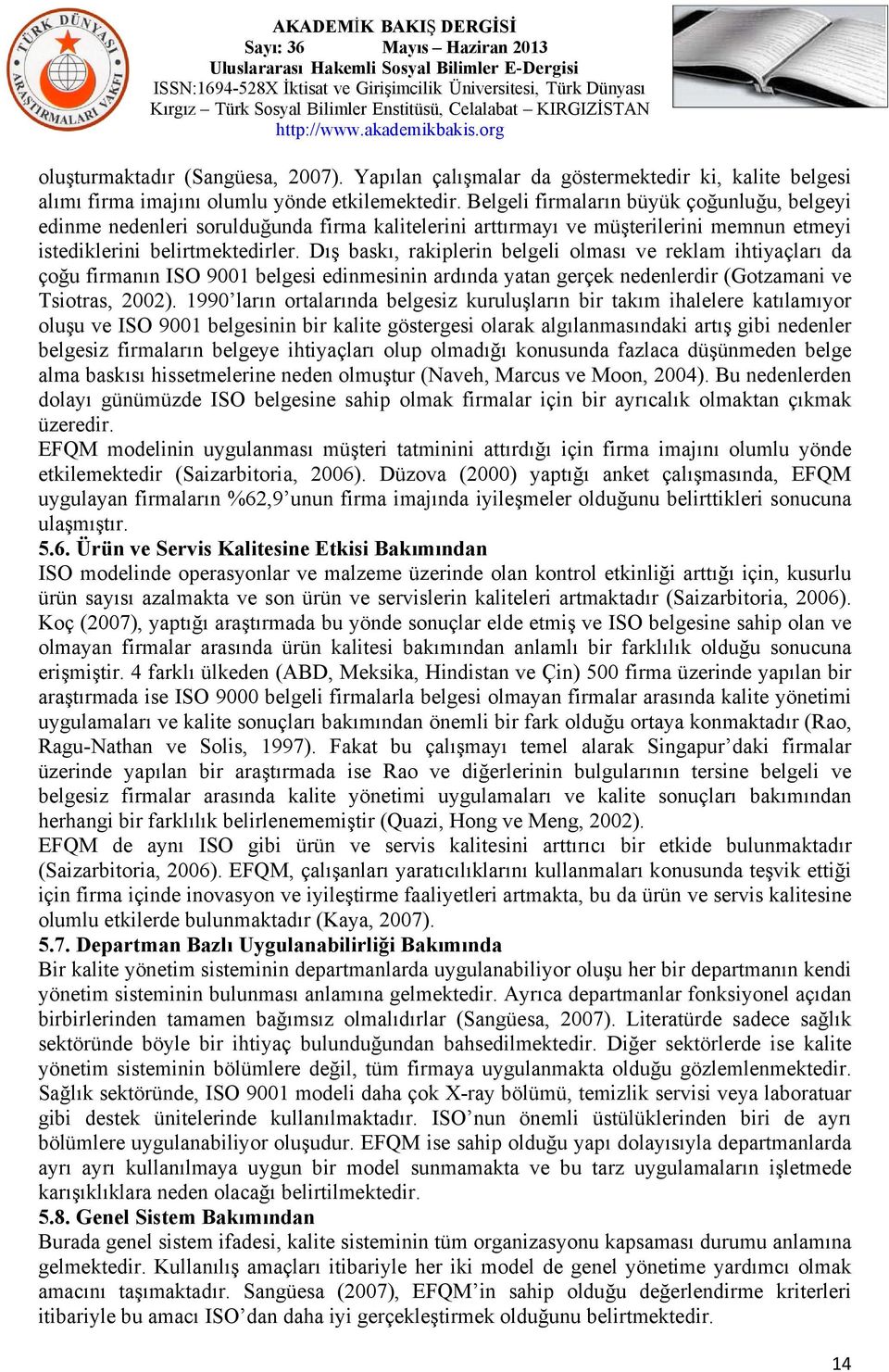 Dış baskı, rakiplerin belgeli olması ve reklam ihtiyaçları da çoğu firmanın ISO 9001 belgesi edinmesinin ardında yatan gerçek nedenlerdir (Gotzamani ve Tsiotras, 2002).