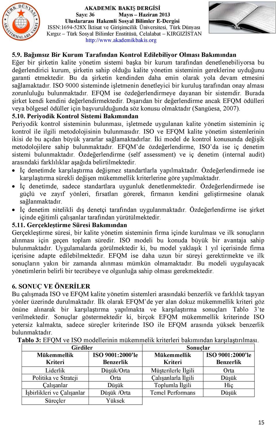 ISO 9000 sisteminde işletmenin denetleyici bir kuruluş tarafından onay alması zorunluluğu bulunmaktadır. EFQM ise özdeğerlendirmeye dayanan bir sistemdir.