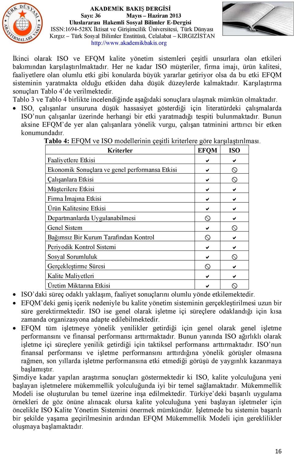 düzeylerde kalmaktadır. Karşılaştırma sonuçları Tablo 4 de verilmektedir. Tablo 3 ve Tablo 4 birlikte incelendiğinde aşağıdaki sonuçlara ulaşmak mümkün olmaktadır.