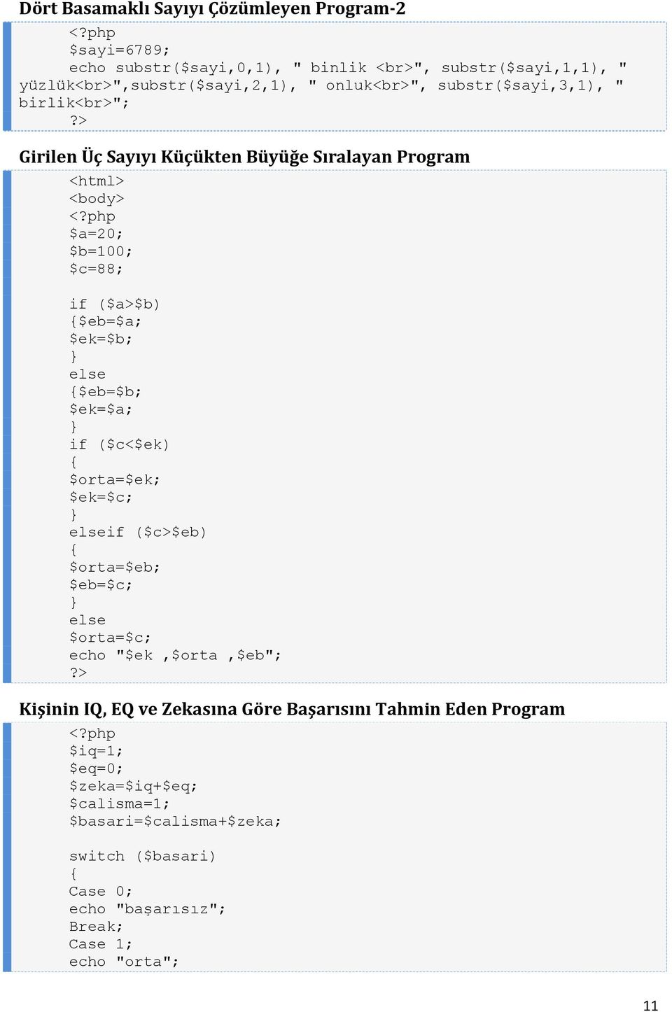 $ek=$b; else $eb=$b; $ek=$a; if ($c<$ek) $orta=$ek; $ek=$c; elseif ($c>$eb) $orta=$eb; $eb=$c; else $orta=$c; echo "$ek,$orta,$eb"; Kişinin IQ, EQ ve Zekasına