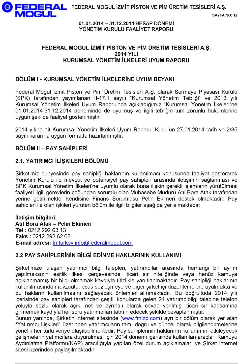 olarak Sermaye Piyasası Kurulu (SPK) tarafından yayımlanan II-17.1 sayılı Kurumsal Yönetim Tebliği ve 2013 yılı Kurumsal Yönetim İlkeleri Uyum Raporu nda açıkladığımız Kurumsal Yönetim İlkeleri ne 01.