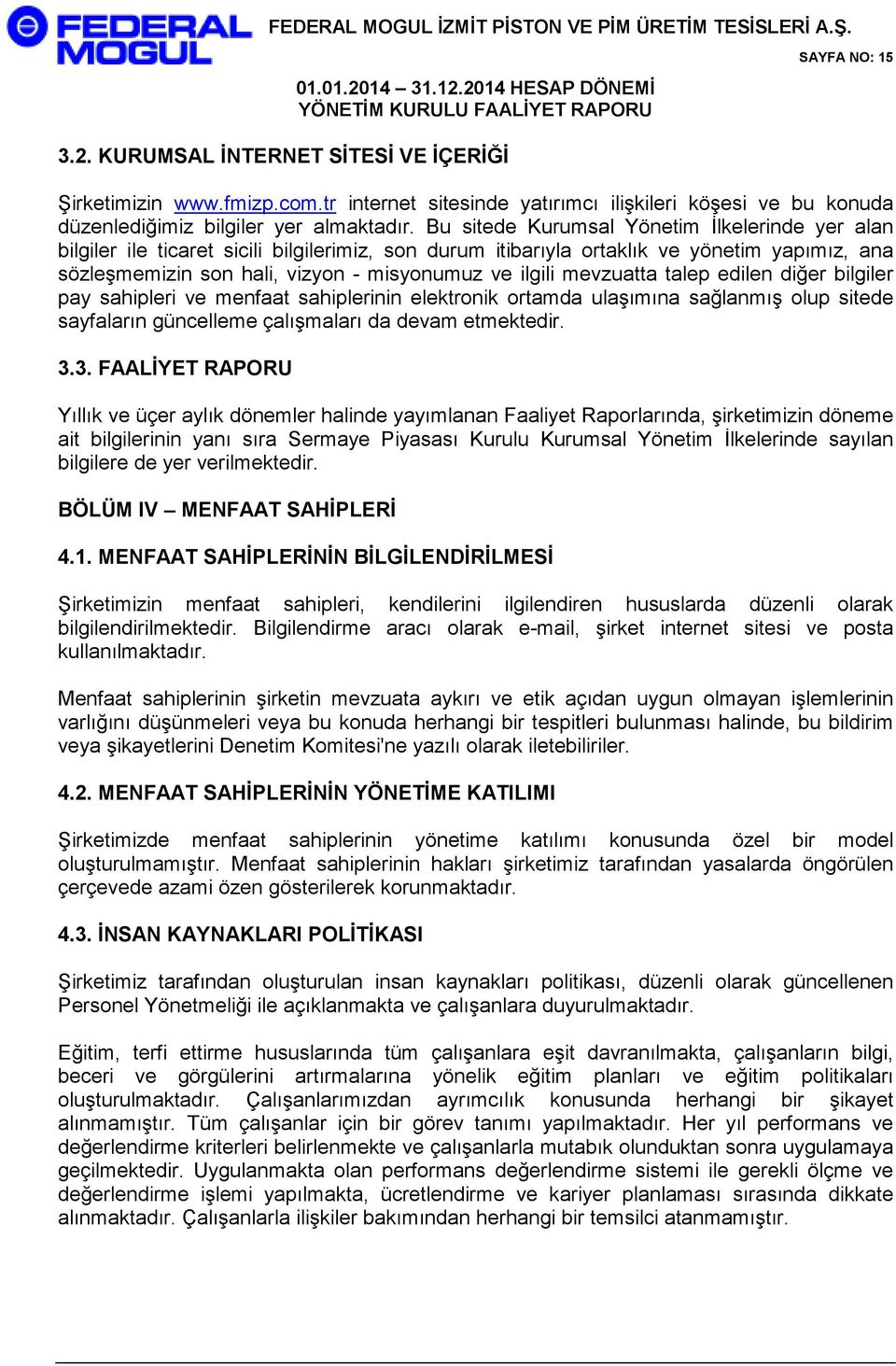 mevzuatta talep edilen diğer bilgiler pay sahipleri ve menfaat sahiplerinin elektronik ortamda ulaşımına sağlanmış olup sitede sayfaların güncelleme çalışmaları da devam etmektedir. 3.