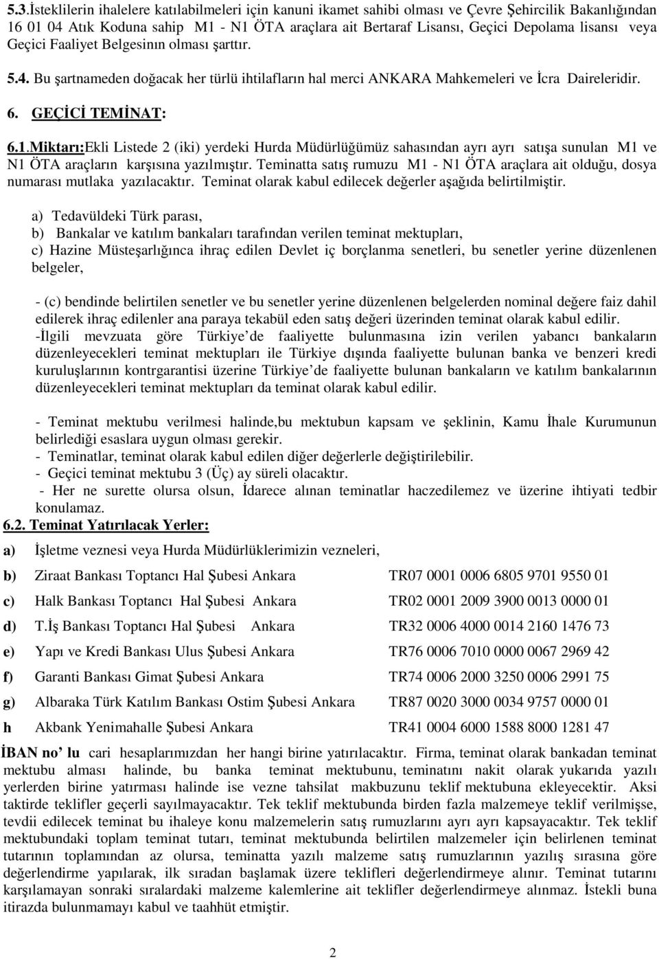 Miktarı:Ekli Listede 2 (iki) yerdeki Hurda Müdürlüğümüz sahasından ayrı ayrı satışa sunulan M1 ve N1 ÖTA araçların karşısına yazılmıştır.