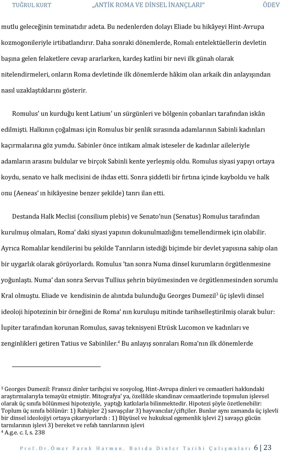 hâkim olan arkaik din anlayışından nasıl uzaklaştıklarını gösterir. Romulus un kurduğu kent Latium un sürgünleri ve bölgenin çobanları tarafından iskân edilmişti.