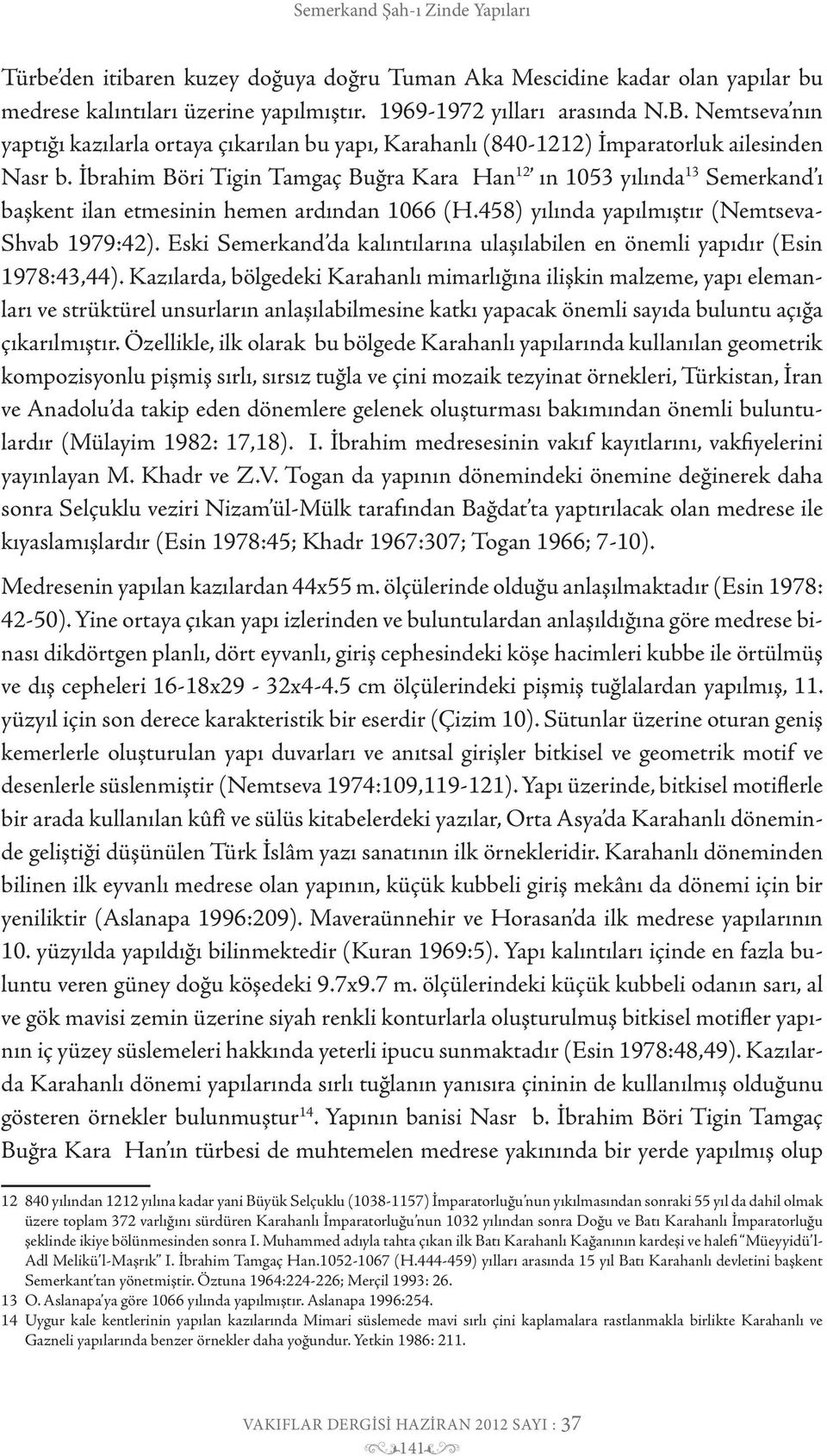 İbrahim Böri Tigin Tamgaç Buğra Kara Han 12 ın 1053 yılında 13 Semerkand ı başkent ilan etmesinin hemen ardından 1066 (H.458) yılında yapılmıştır (Nemtseva- Shvab 1979:42).