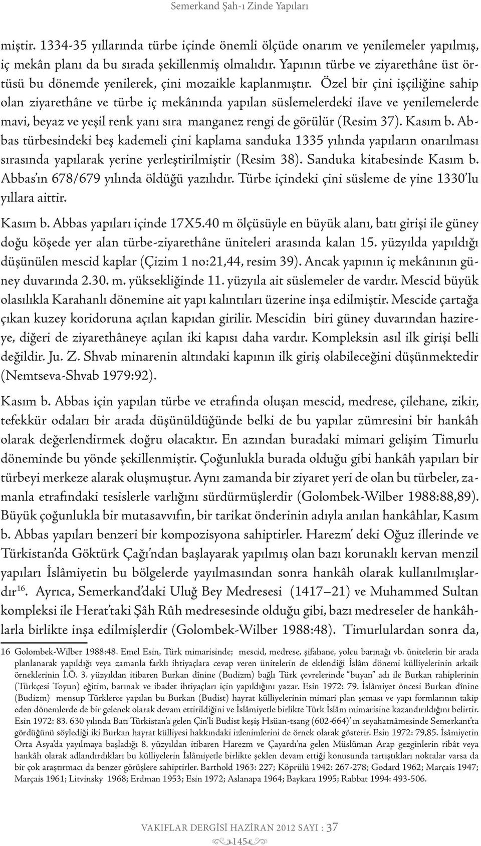 Özel bir çini işçiliğine sahip olan ziyarethâne ve türbe iç mekânında yapılan süslemelerdeki ilave ve yenilemelerde mavi, beyaz ve yeşil renk yanı sıra manganez rengi de görülür (Resim 37). Kasım b.