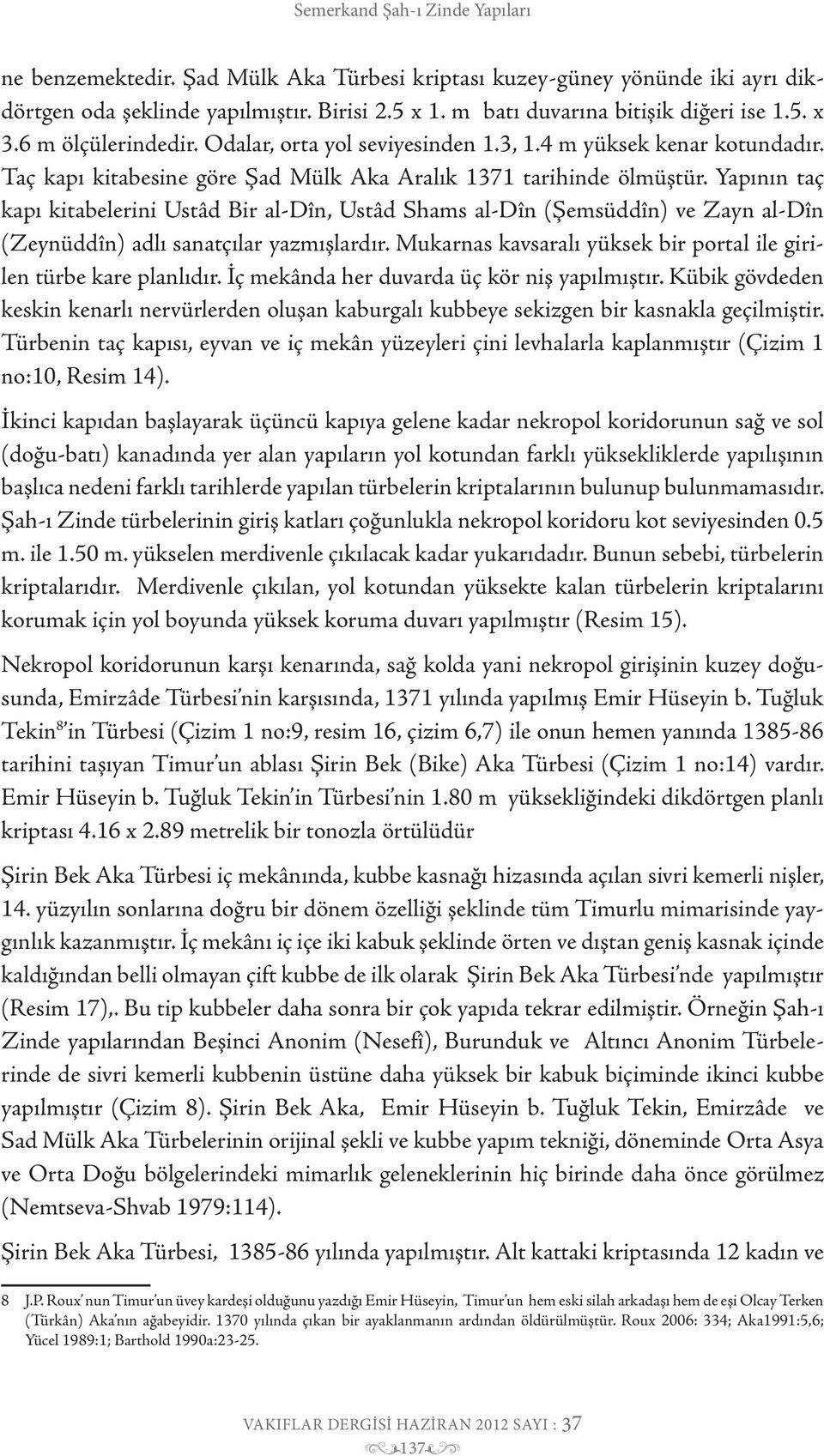 Yapının taç kapı kitabelerini Ustâd Bir al-dîn, Ustâd Shams al-dîn (Şemsüddîn) ve Zayn al-dîn (Zeynüddîn) adlı sanatçılar yazmışlardır.