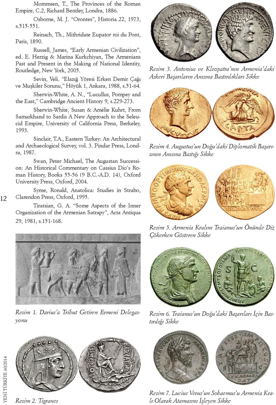 Elazığ Yöresi Erken Demir Çağı ve Muşkiler Sorunu, Höyük 1, Ankara, 1988, s.51-64. Sherwin-White, A. N., Lucullus, Pompey and the East, Cambridge Ancient History 9, s.229-273.