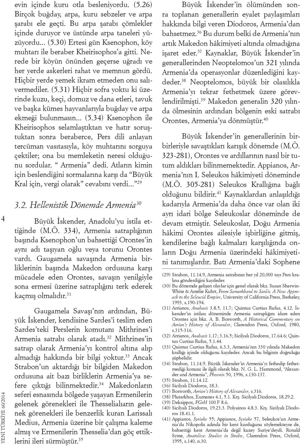 31) Hiçbir sofra yoktu ki üzerinde kuzu, keçi, domuz ve dana etleri, tavuk ve başka kümes hayvanlarıyla buğday ve arpa ekmeği bulunmasın... (5.