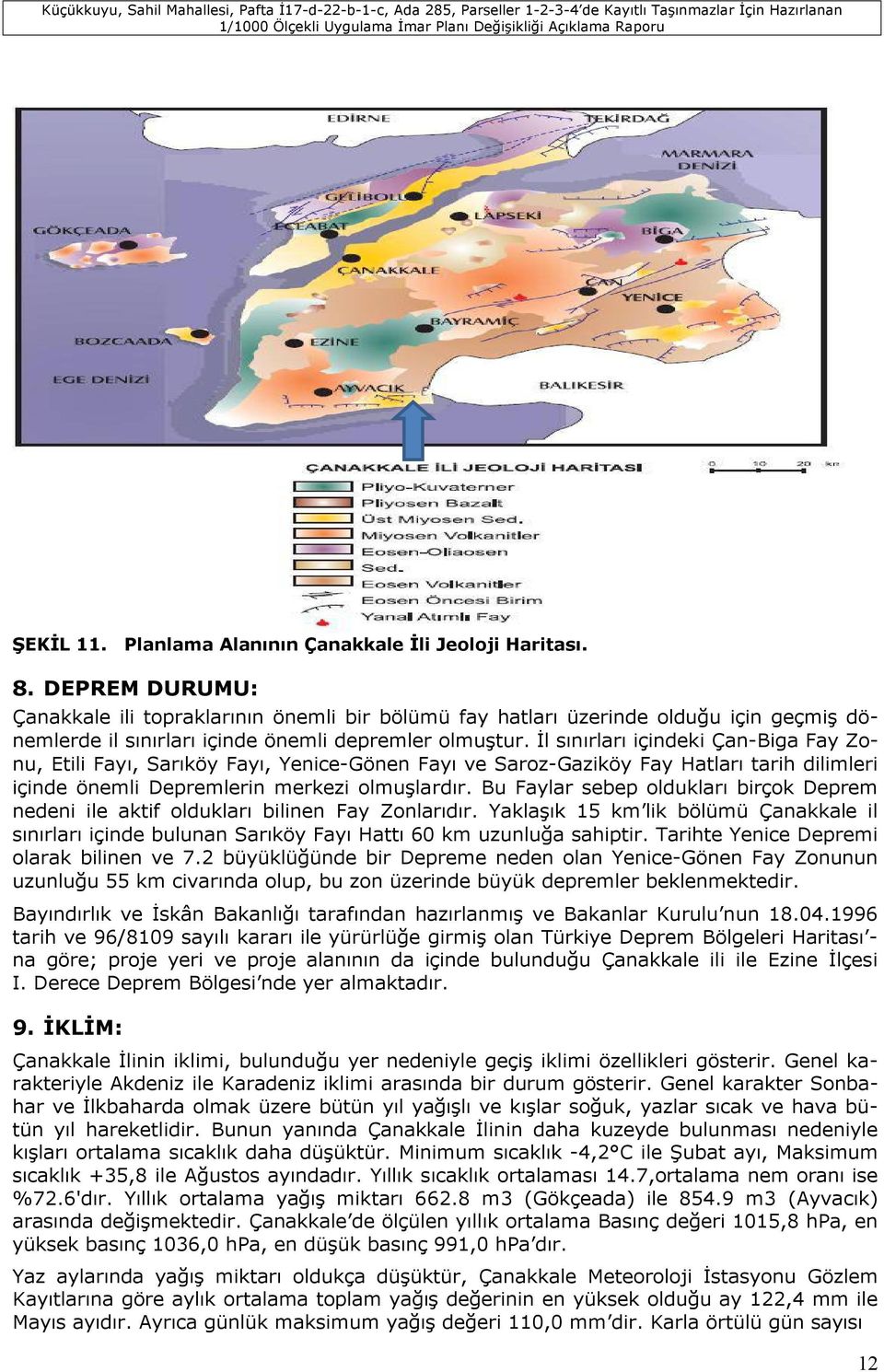 İl sınırları içindeki Çan-Biga Fay Zonu, Etili Fayı, Sarıköy Fayı, Yenice-Gönen Fayı ve Saroz-Gaziköy Fay Hatları tarih dilimleri içinde önemli Depremlerin merkezi olmuşlardır.