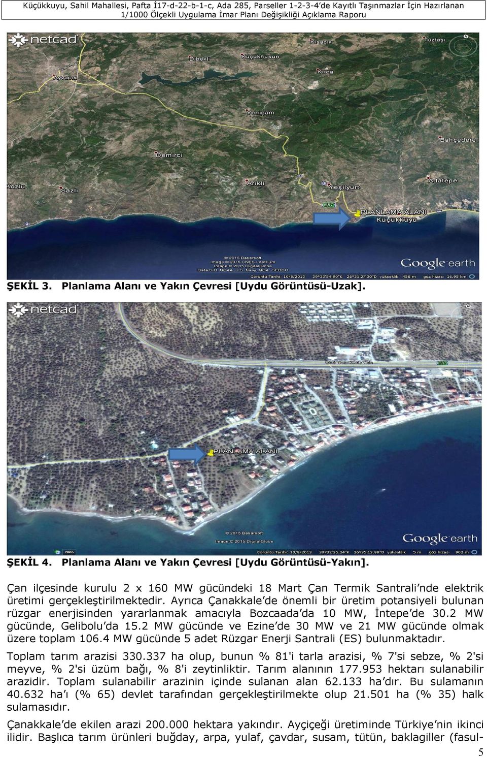 Ayrıca Çanakkale de önemli bir üretim potansiyeli bulunan rüzgar enerjisinden yararlanmak amacıyla Bozcaada da 10 MW, İntepe de 30.2 MW gücünde, Gelibolu da 15.