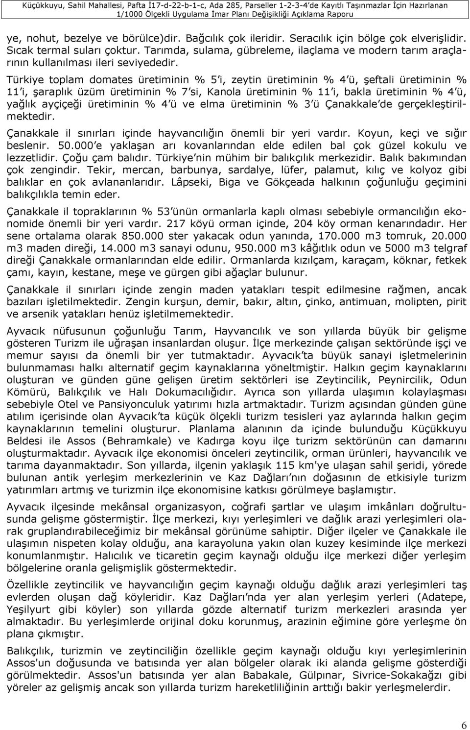 Türkiye toplam domates üretiminin % 5 i, zeytin üretiminin % 4 ü, şeftali üretiminin % 11 i, şaraplık üzüm üretiminin % 7 si, Kanola üretiminin % 11 i, bakla üretiminin % 4 ü, yağlık ayçiçeği