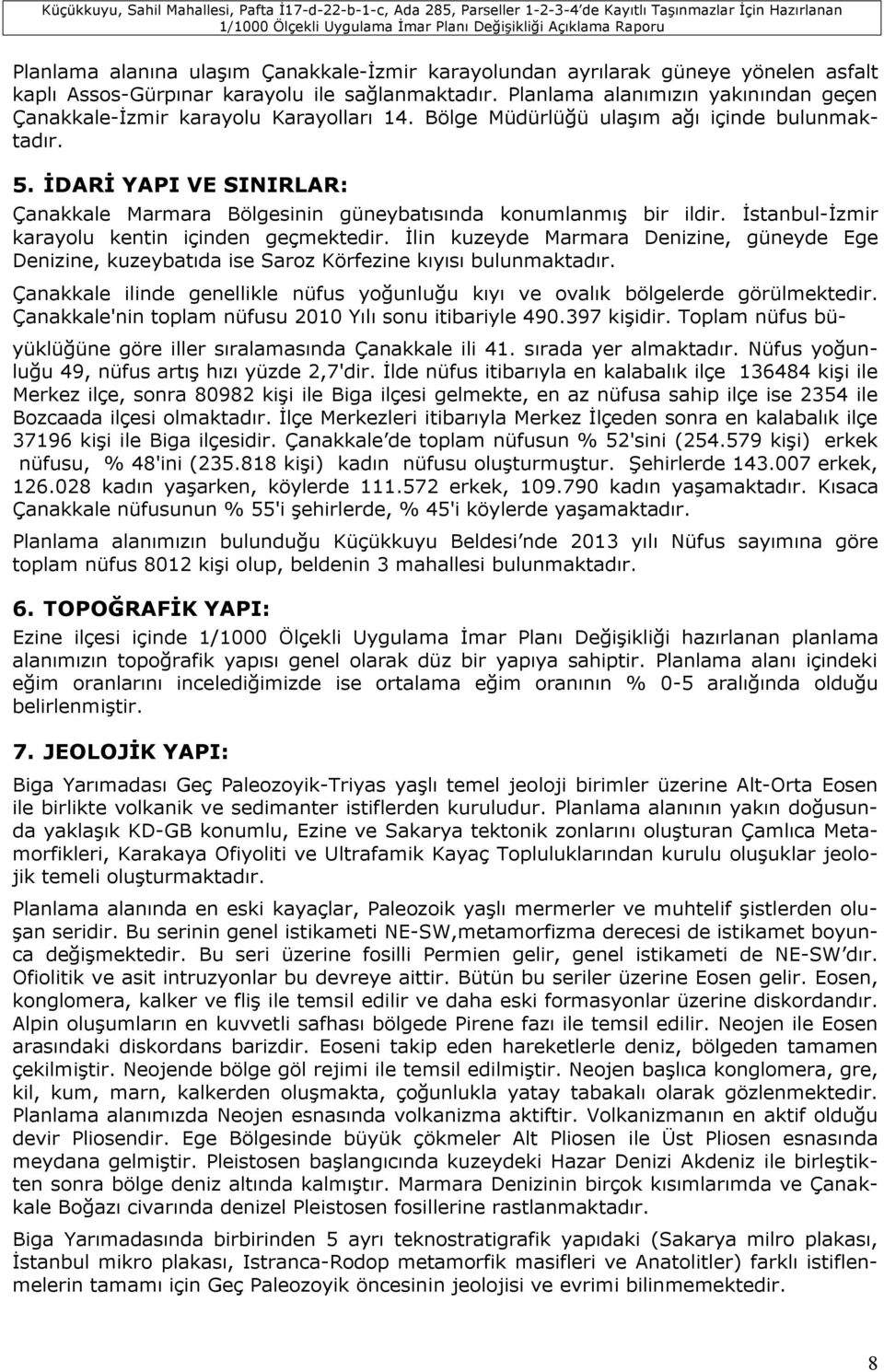 İDARİ YAPI VE SINIRLAR: Çanakkale Marmara Bölgesinin güneybatısında konumlanmış bir ildir. İstanbul-İzmir karayolu kentin içinden geçmektedir.