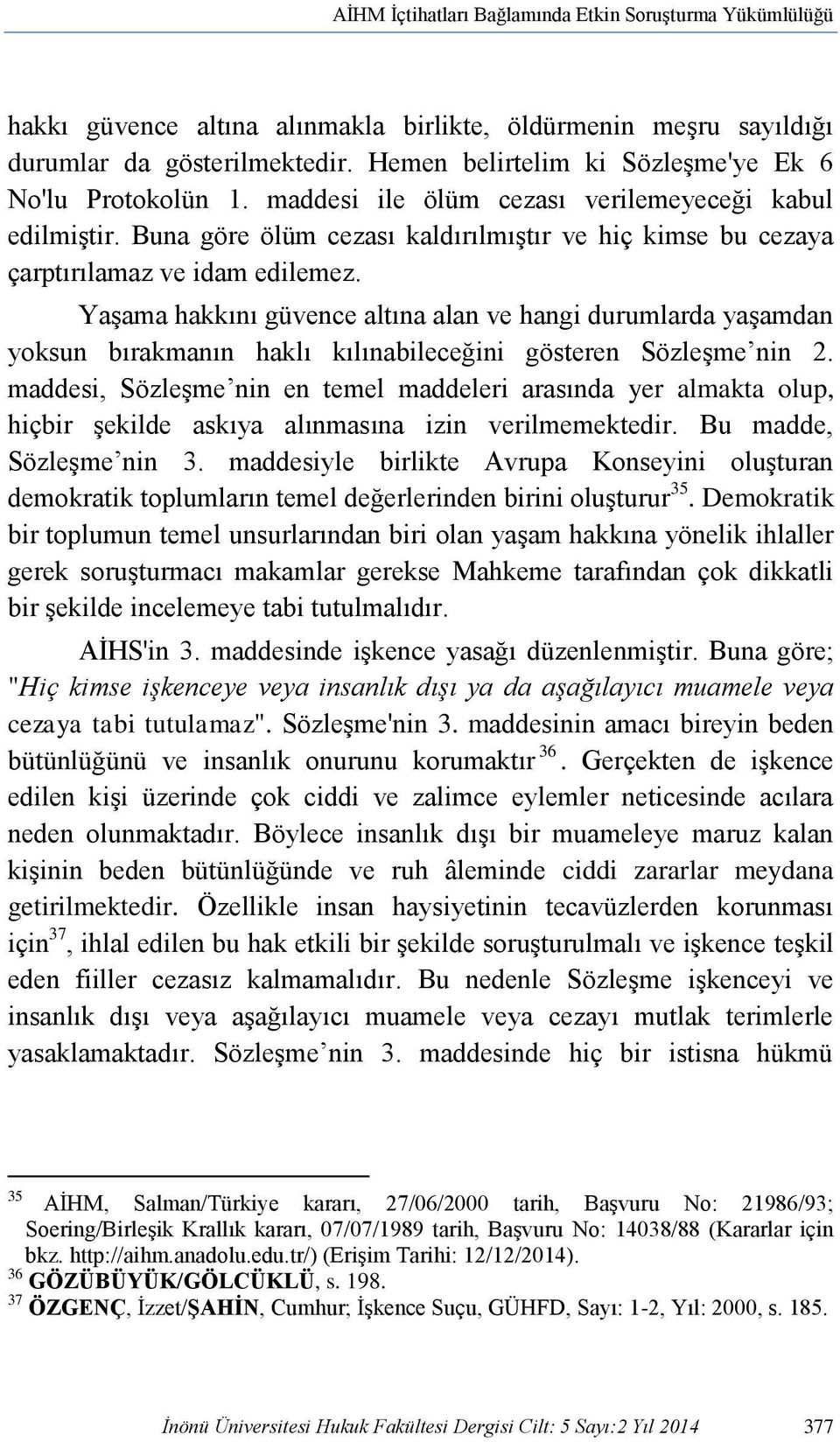 Buna göre ölüm cezası kaldırılmıştır ve hiç kimse bu cezaya çarptırılamaz ve idam edilemez.