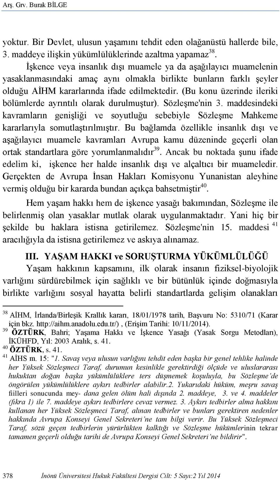 (Bu konu üzerinde ileriki bölümlerde ayrıntılı olarak durulmuştur). Sözleşme'nin 3. maddesindeki kavramların genişliği ve soyutluğu sebebiyle Sözleşme Mahkeme kararlarıyla somutlaştırılmıştır.